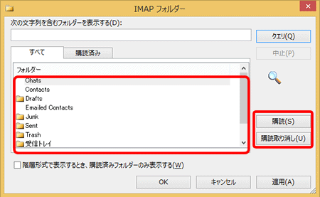 フォルダー一覧から、表示または、非表示にしたいフォルダーを選択し、それぞれ〔購読（S）〕〔購読取り消し（U）〕をクリックします。